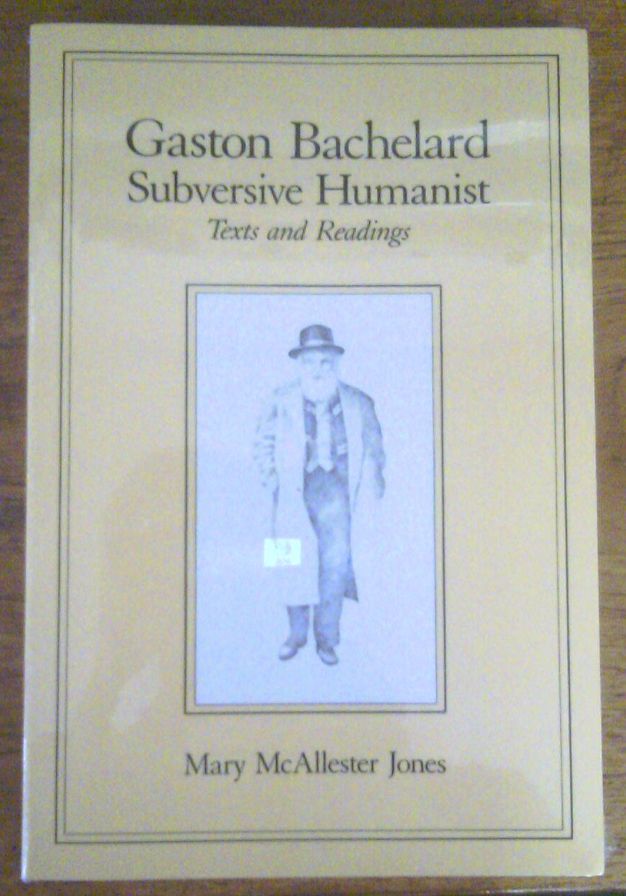 Gaston Bachelard, Subversive Humanist: Texts And Readings (Science & Literature)