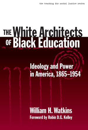 The White Architects of Black Education: Ideology and Power in America, 18651954 (The Teaching for Social Justice Series),New