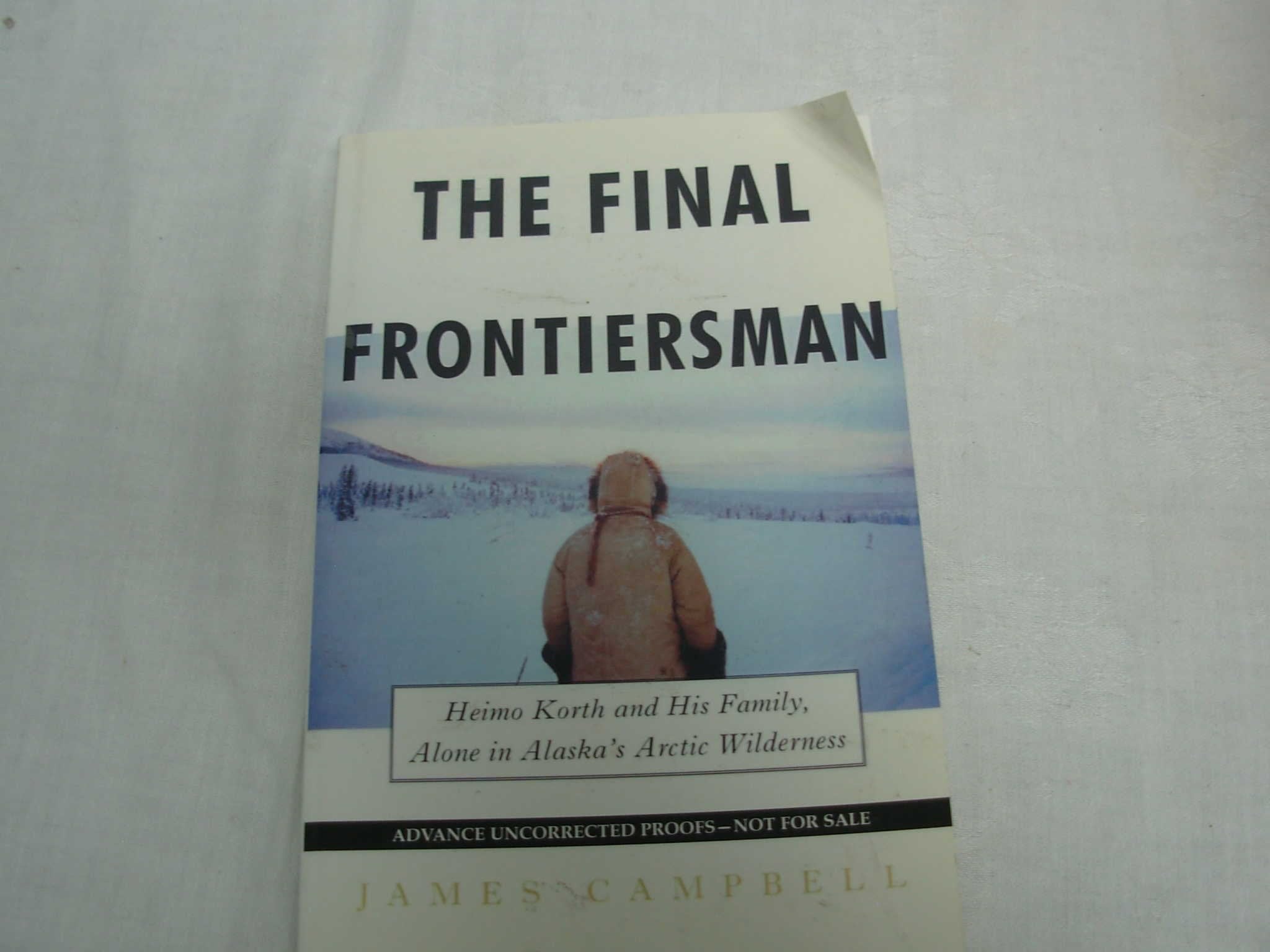 The Final Frontiersman: Heimo Korth and His Family, Alone in Alaska's Arctic Wilderness,New