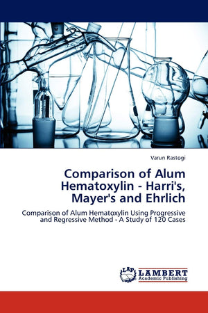 Comparison of Alum Hematoxylin  Harri's, Mayer's and Ehrlich: Comparison of Alum Hematoxylin Using Progressive and Regressive M,Used