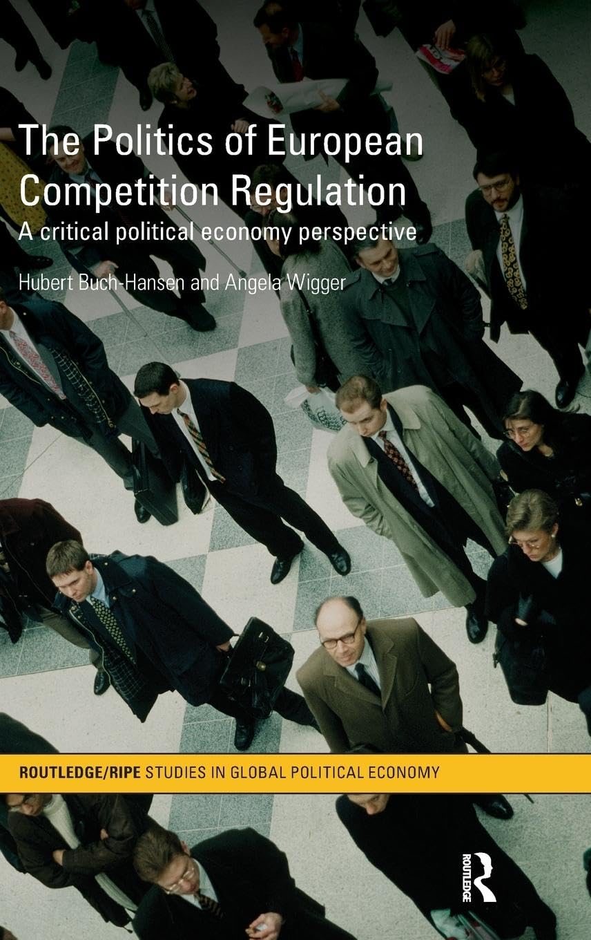 The Politics of European Competition Regulation: A Critical Political Economy Perspective (RIPE Series in Global Political Econo,Used