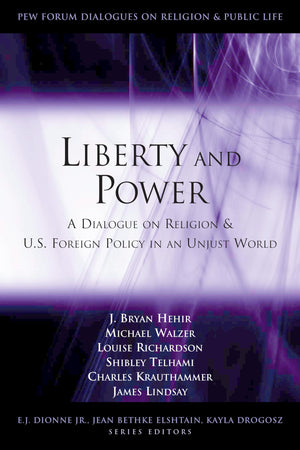 Liberty And Power: A Dialogue On Religion And U.S. Foreign Policy In An Unjust World (Pew Forum Dialogues On Religion & Public L,New