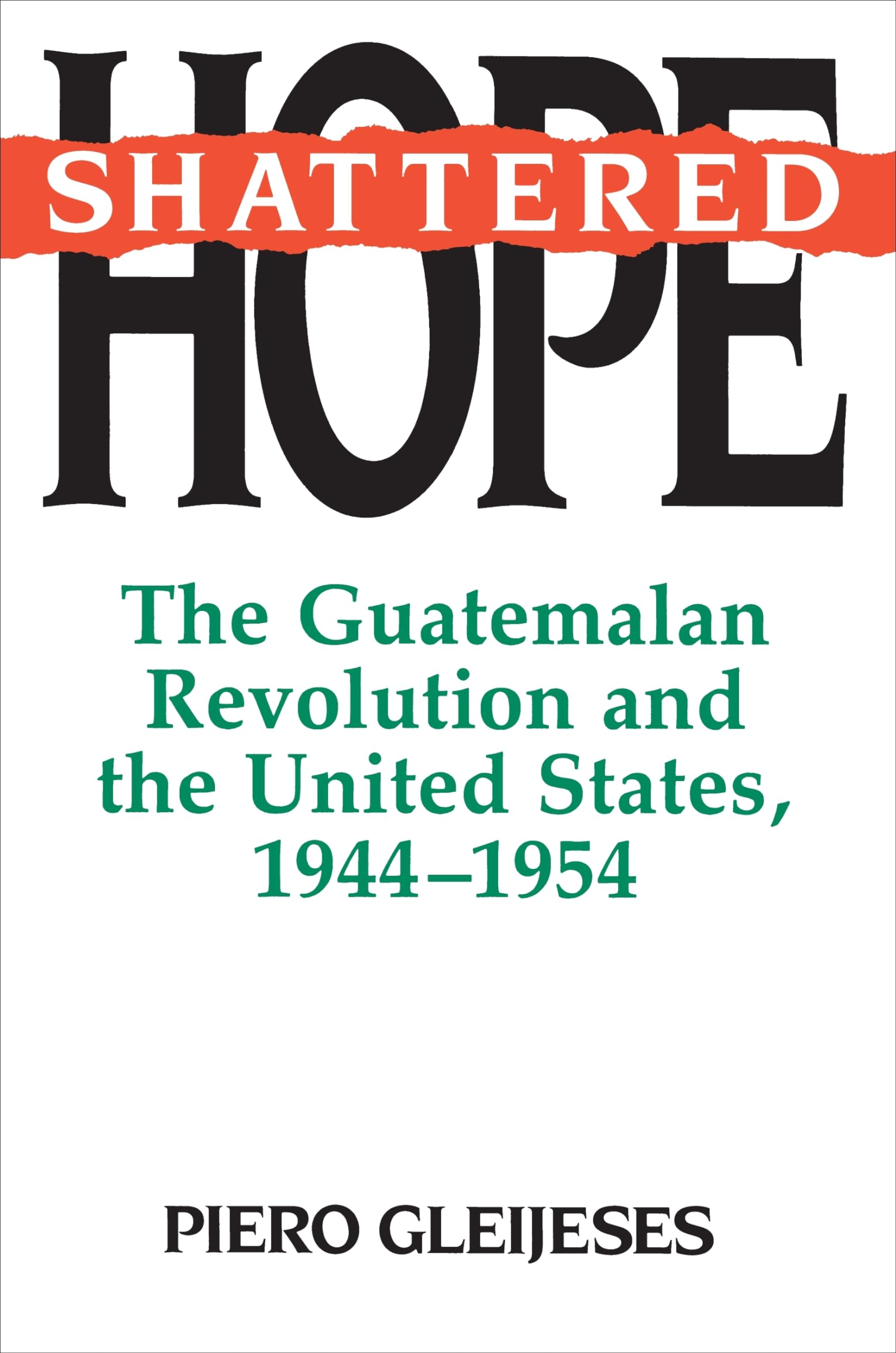 Shattered Hope: The Guatemalan Revolution and the United States, 19441954,Used