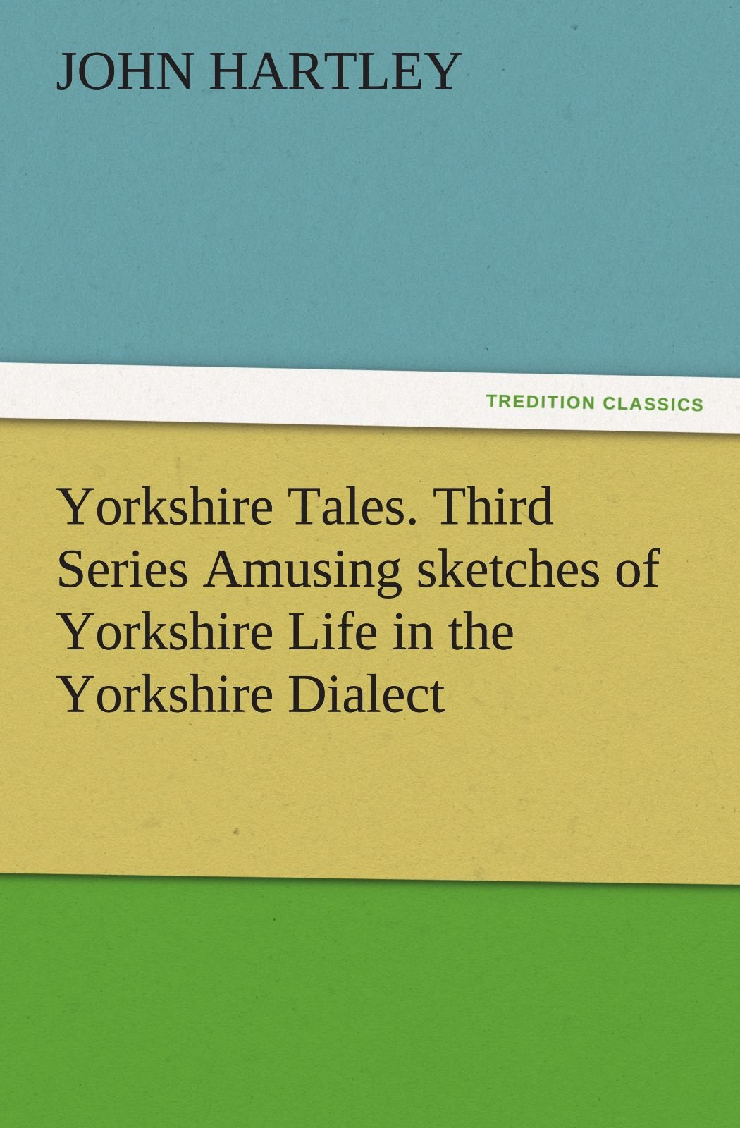 Yorkshire Tales. Third Series Amusing Sketches of Yorkshire Life in the Yorkshire Dialect,Used