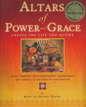 Altars Of Power And Grace: Create The Life You Desireachieve Harmony, Health, Fulfillment And Prosperity With Personal Altars