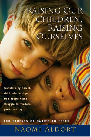 Raising Our Children, Raising Ourselves: Transforming Parentchild Relationships From Reaction And Struggle To Freedom, Power An