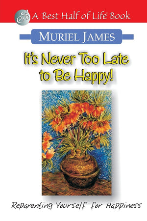 It'S Never Too Late To Be Happy!: Reparenting Yourself For Happiness (Best Half Of Life Bo)
