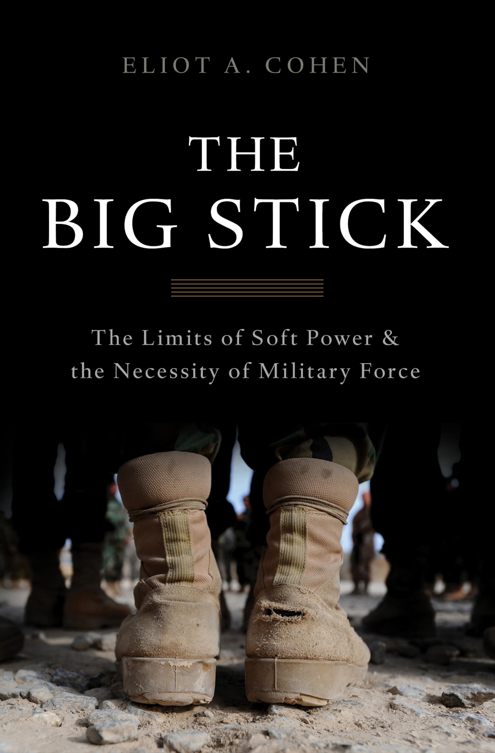 The Big Stick: The Limits Of Soft Power And The Necessity Of Military Force