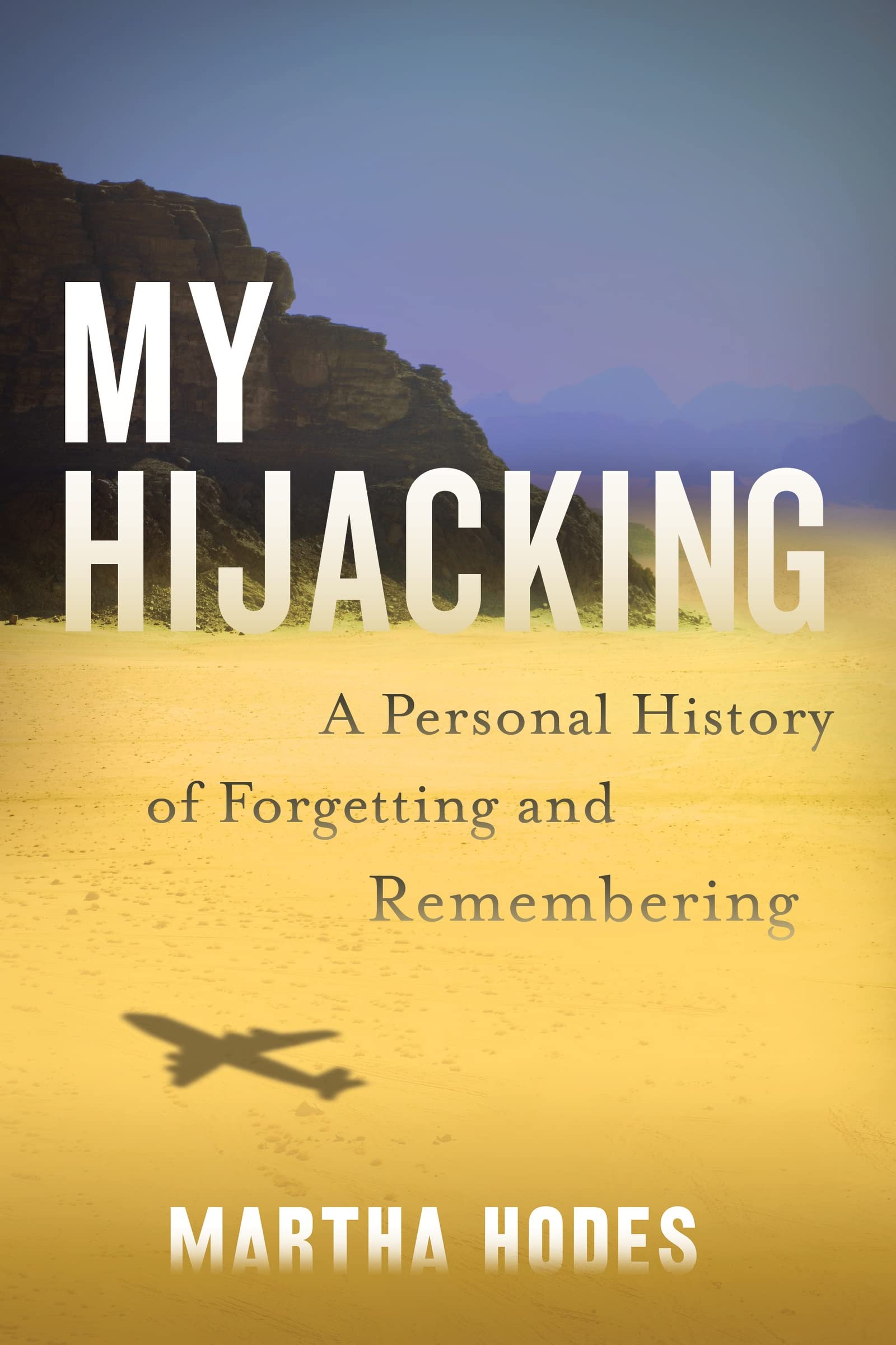 My Hijacking: A Personal History Of Forgetting And Remembering