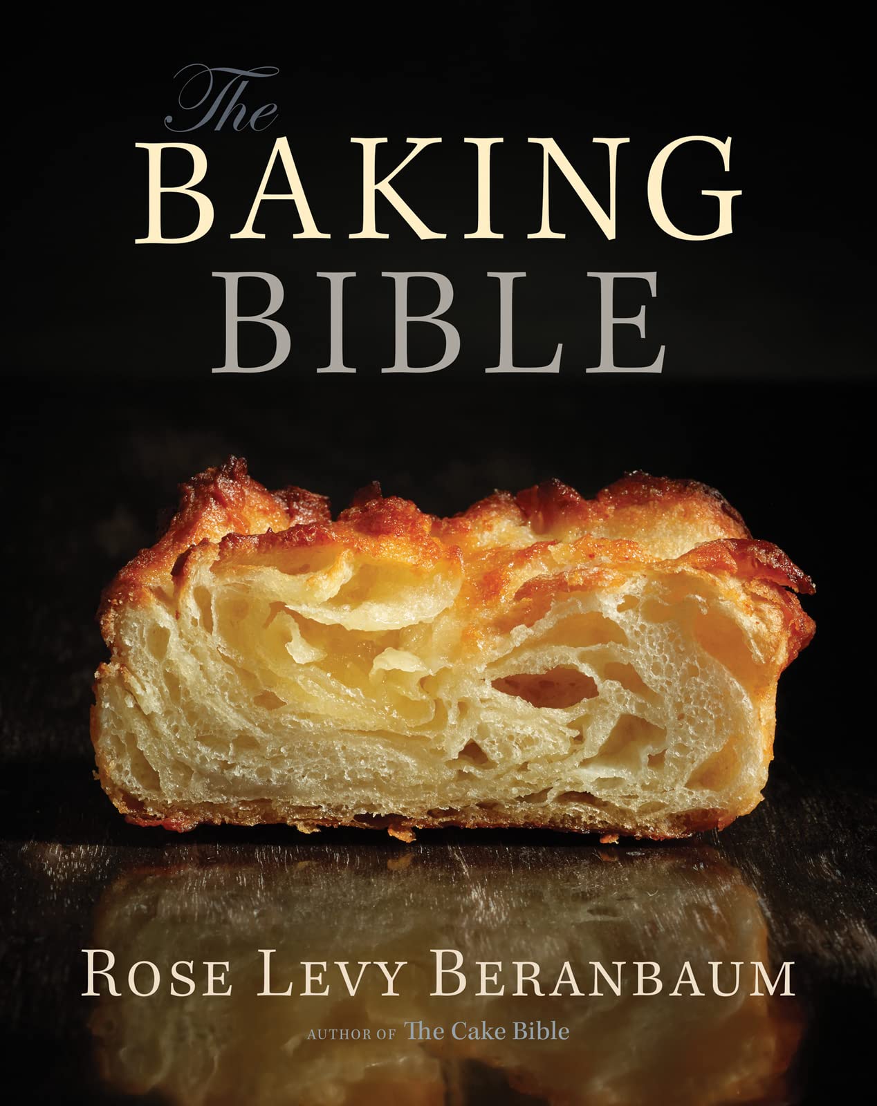 The Baking Bible [Hardcover] Beranbaum, Rose Levy
