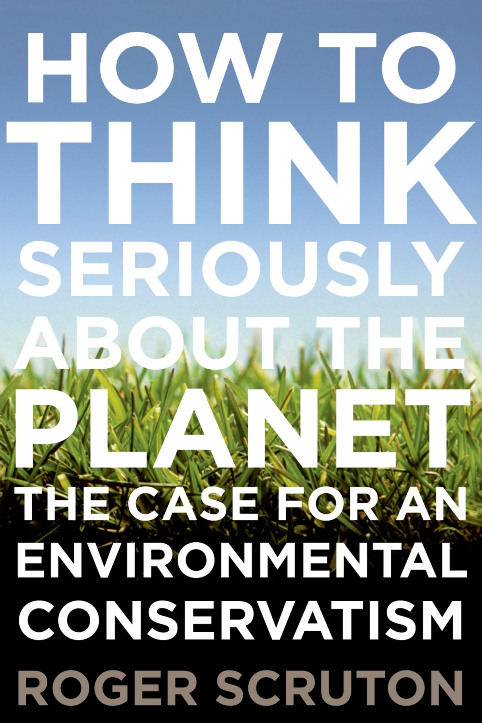 How To Think Seriously About The Planet: The Case For An Environmental Conservatism