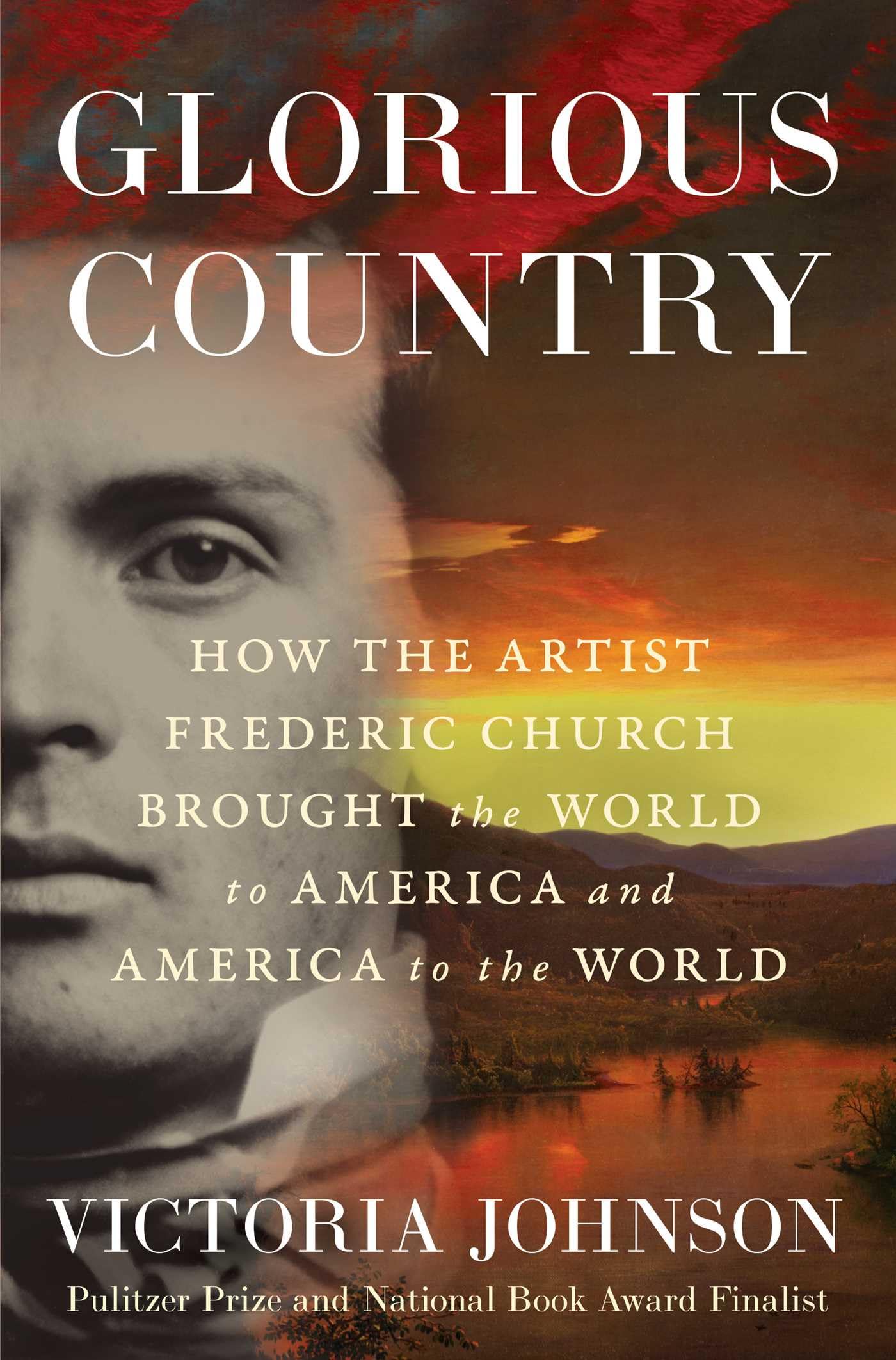 Glorious Country: How The Artist Frederic Church Brought The World To America And America To The World
