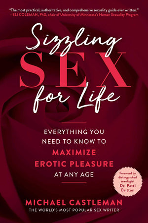 Sizzling Sex For Life: Everything You Need To Know To Maximize Erotic Pleasure At Any Age