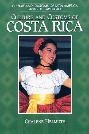 Culture and Customs of Costa Rica (Culture and Customs of Latin America and the Caribbean),New