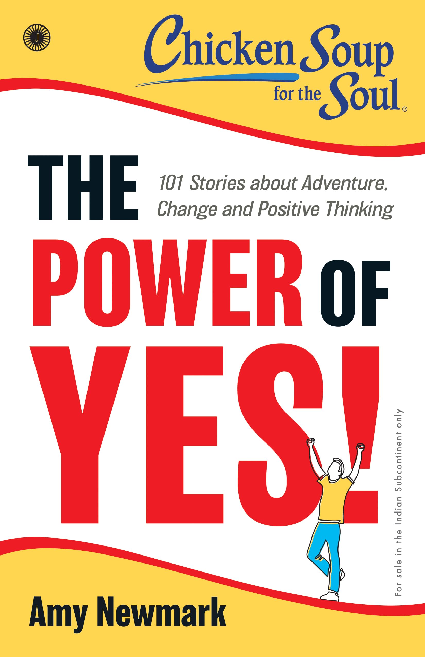 Chicken Soup For The Soul Series: The Power Of Yes! : 101 Stories About Adventure, Change And Positive Thinking
