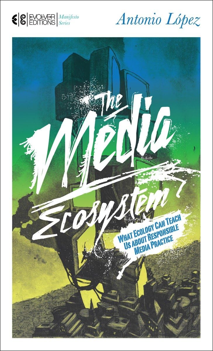 The Media Ecosystem: What Ecology Can Teach Us About Responsible Media Practice (Manifesto Series),Used