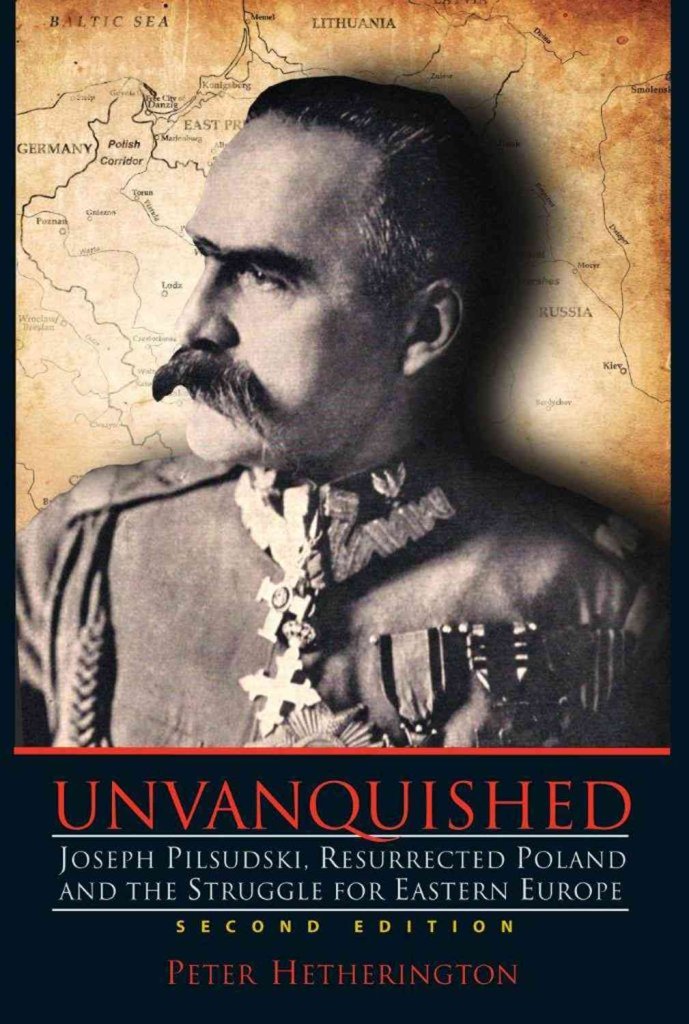 Unvanquished: Joseph Pilsudski, Resurrected Poland, and the Struggle for Eastern Europe,New