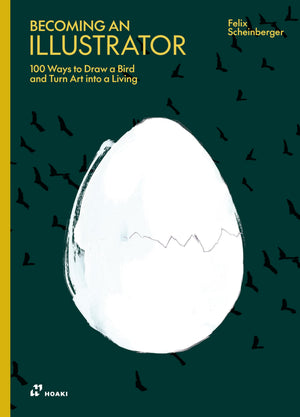 Becoming An Illustrator: 100 Ways To Draw A Bird And Turn Art Into A Living
