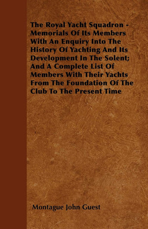 The Royal Yacht Squadron  Memorials Of Its Members With An Enquiry Into The History Of Yachting And Its Development In The Sole,Used