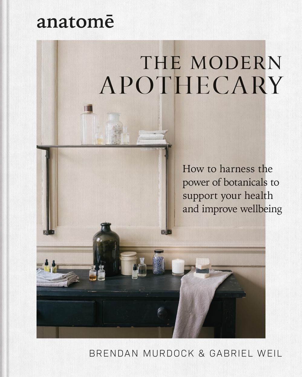 The Modern Apothecary: How to harness the power of botanicals to support your health and improve wellbeing,New