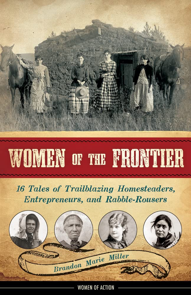 Women of the Frontier: 16 Tales of Trailblazing Homesteaders, Entrepreneurs, and RabbleRousers (3) (Women of Action),Used