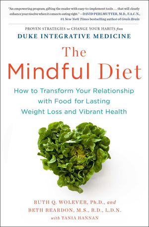 The Mindful Diet: How To Transform Your Relationship With Food For Lasting Weight Loss And Vibrant Health