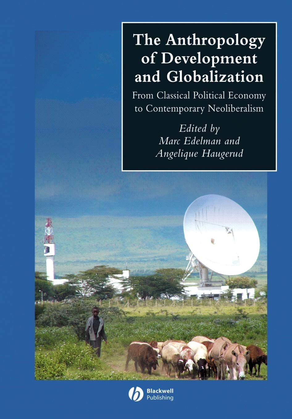 The Anthropology of Development and Globalization: From Classical Political Economy to Contemporary Neoliberalism,New