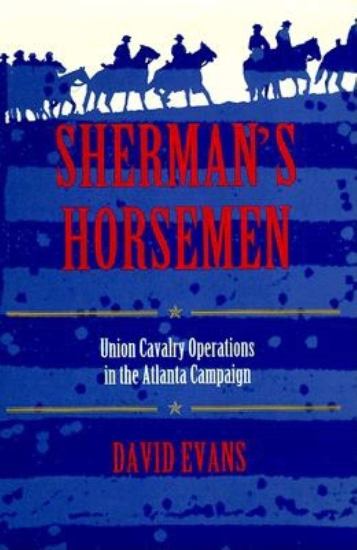 Shermans Horsemen: Union Cavalry Operations in the Atlanta Campaign
