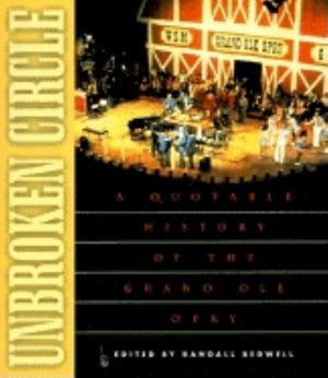Unbroken Circle: A Quotable History Of The Grand Ole Opry,Used