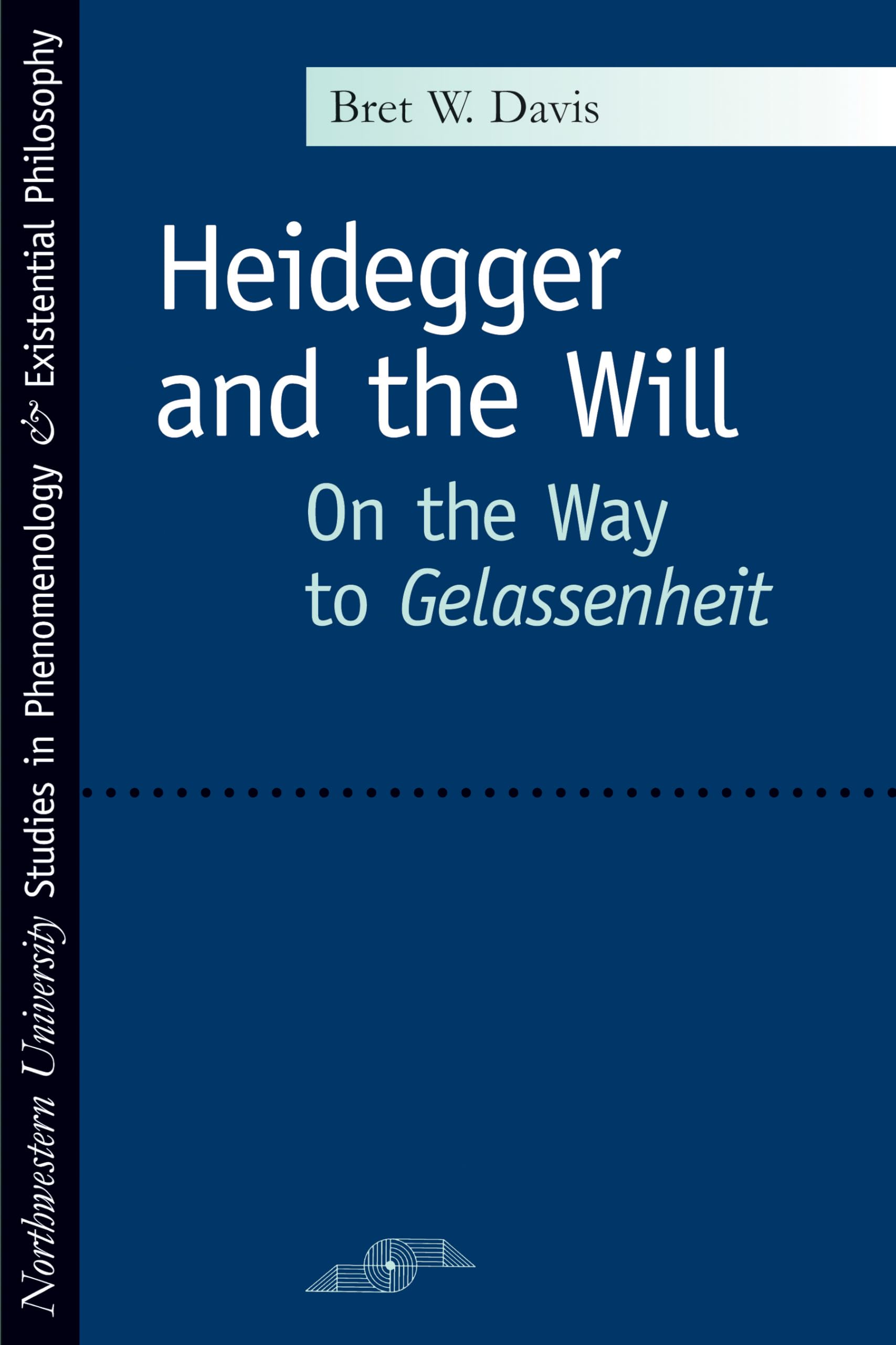 Heidegger And The Will: On The Way To Gelassenheit (Studies In Phenomenology And Existential Philosophy),New