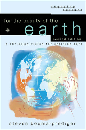 For the Beauty of the Earth: A Christian Vision for Creation Care (Engaging Culture),New