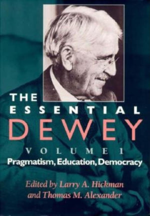 The Essential Dewey, Volume 1: Pragmatism, Education, Democracy,New