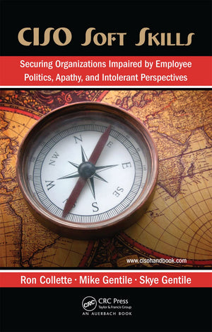 CISO Soft Skills: Securing Organizations Impaired by Employee Politics, Apathy, and Intolerant Perspectives,Used