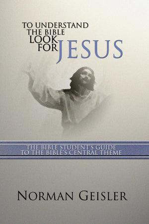 To Understand The Bible Look For Jesus: The Bible Student'S Guide To The Bible'S Central Theme,New
