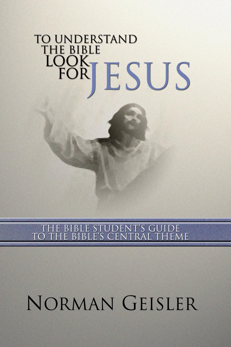 To Understand The Bible Look For Jesus: The Bible Student'S Guide To The Bible'S Central Theme,New