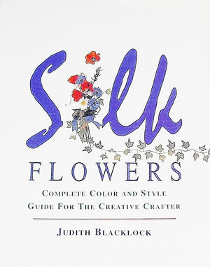 Silk Flowers: Complete Color and Style Guide for the Creative Crafter,Used