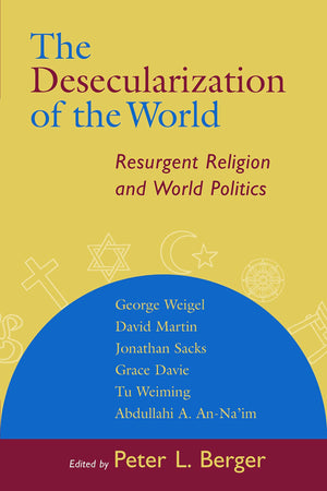 The Desecularization Of The World: Resurgent Religion And World Politics,New