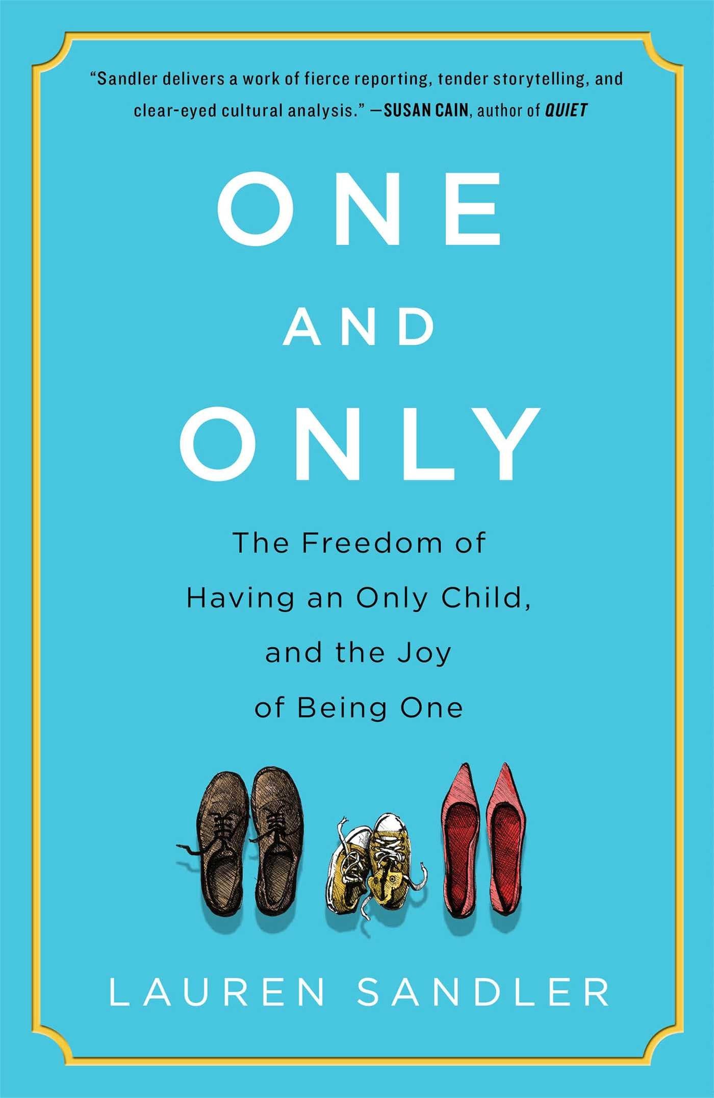One And Only: The Freedom Of Having An Only Child, And The Joy Of Being One