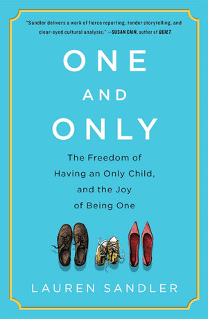 One And Only: The Freedom Of Having An Only Child, And The Joy Of Being One