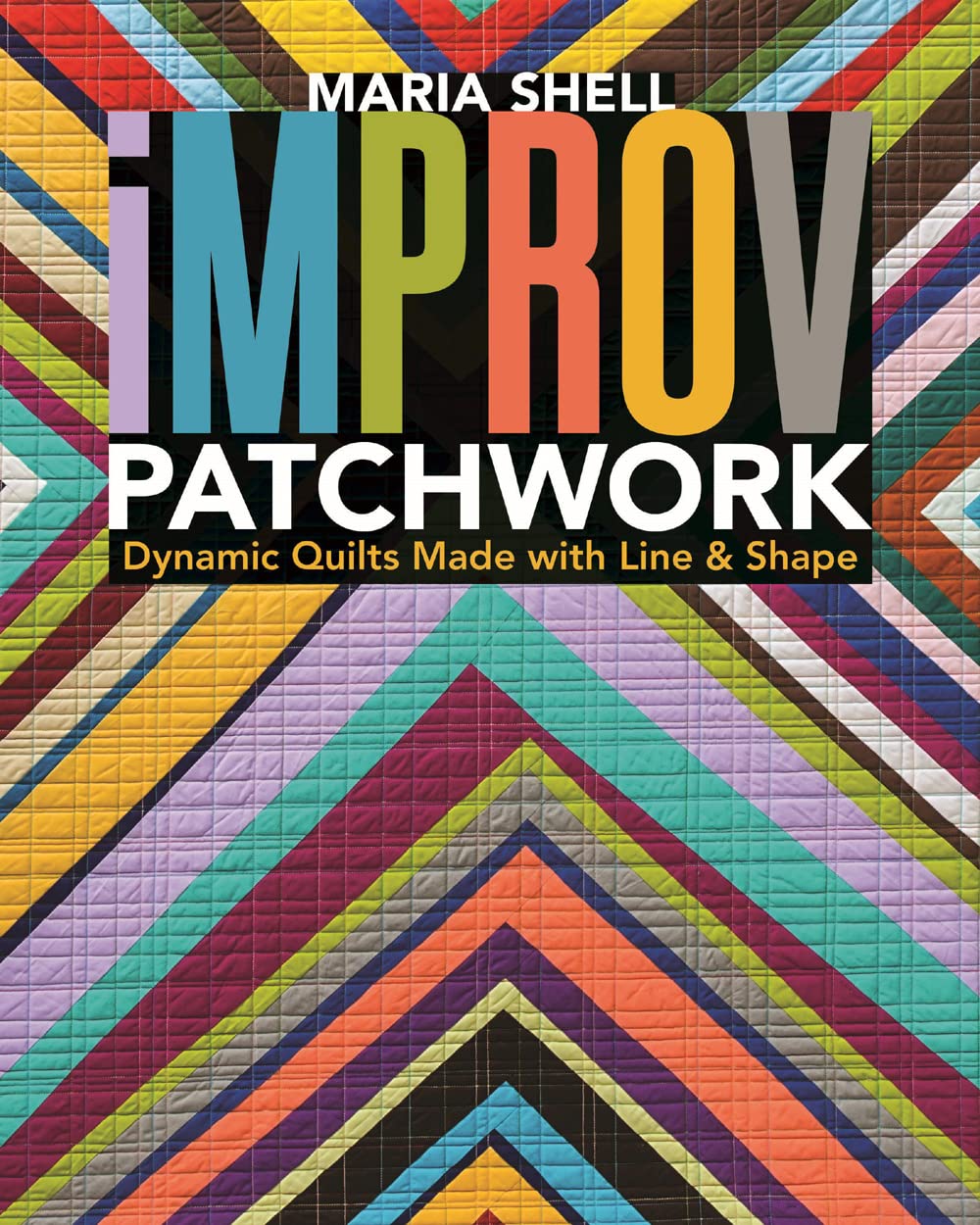 Improv Patchwork: Dynamic Quilts Made With Line & Shape,Used