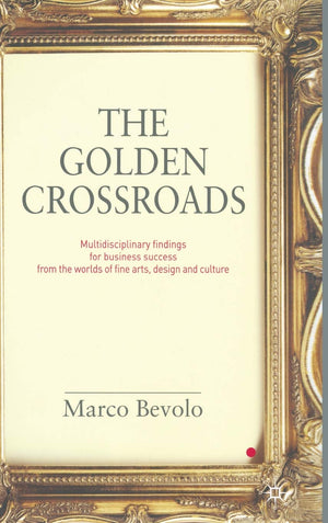 The Golden Crossroads: Multidisciplinary Findings for Business Success from the Worlds of Fine Arts, Design and Culture,Used