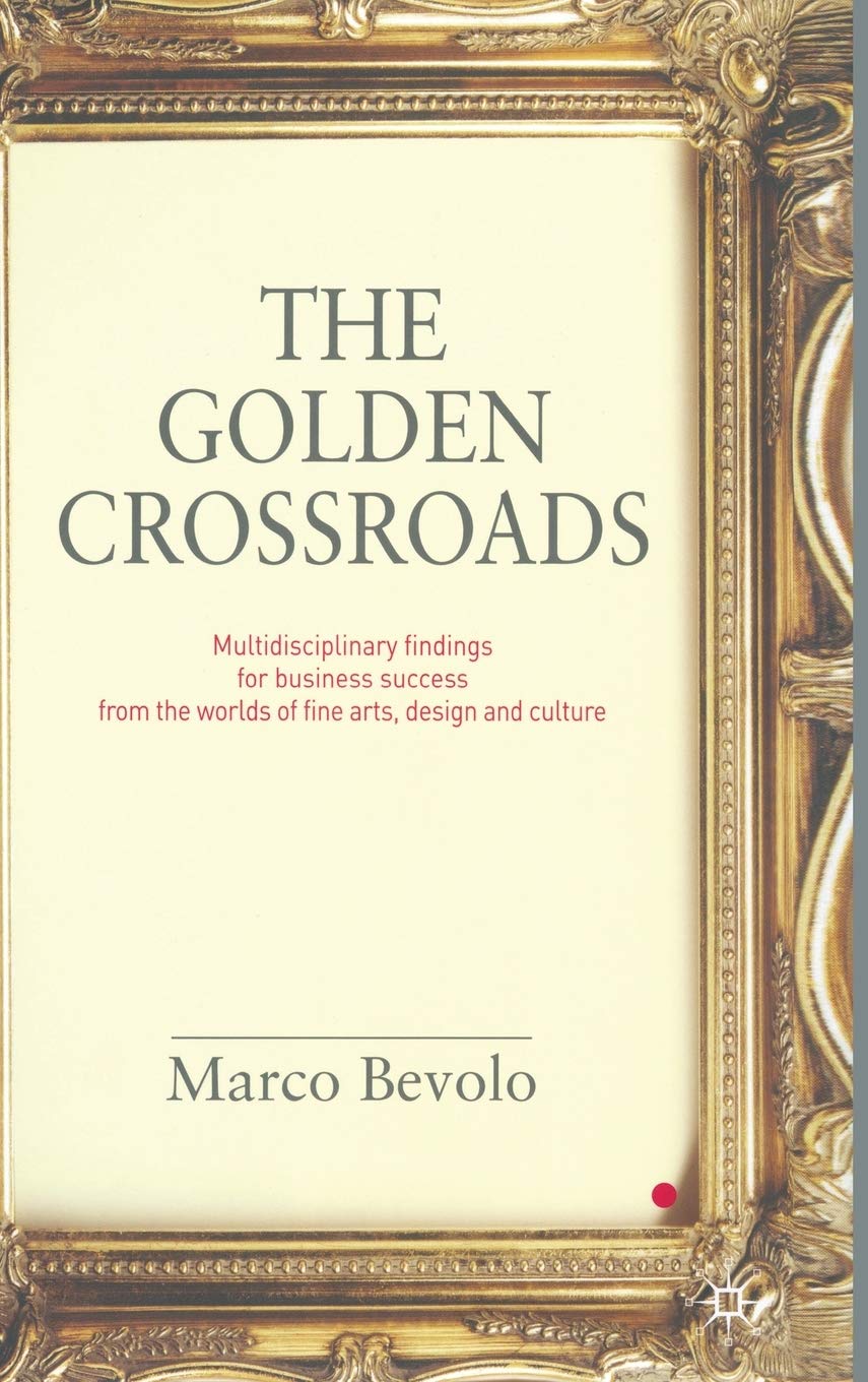 The Golden Crossroads: Multidisciplinary Findings for Business Success from the Worlds of Fine Arts, Design and Culture,Used