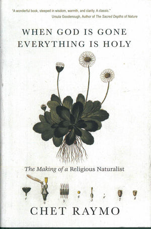 When God Is Gone, Everything Is Holy: The Making of a Religious Naturalist,New