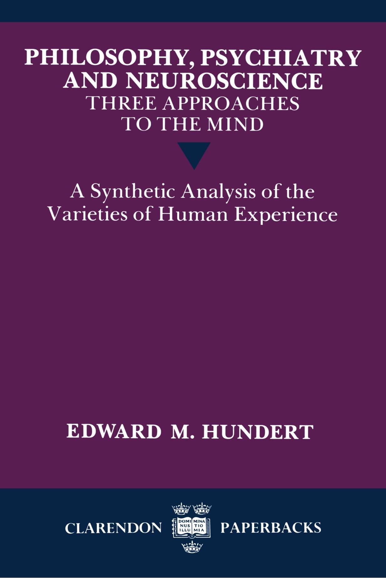 Philosophy, Psychiatry And Neurosciencethree Approaches To The Mind: A Synthetic Analysis Of The Varieties Of Human Experience-new,New