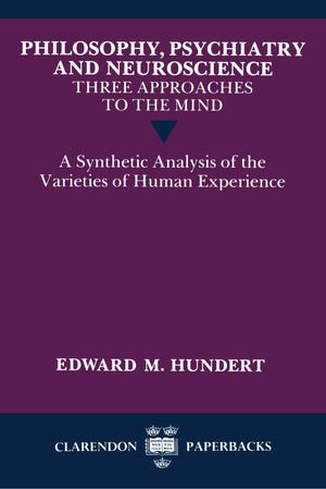 Philosophy, Psychiatry And Neurosciencethree Approaches To The Mind: A Synthetic Analysis Of The Varieties Of Human Experience-new,New