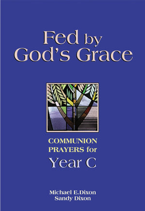 Fed By God'S Grace: Communion Prayers For Year C