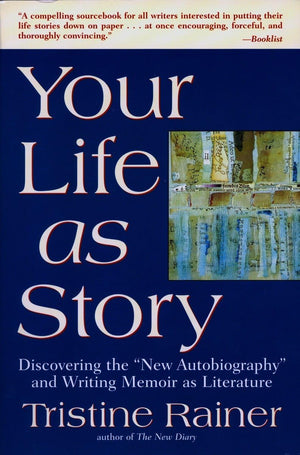 Your Life As Story: Discovering The New Autobiography And Writing Memoir As Literature