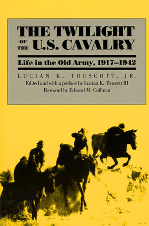 The Twilight Of The U.S. Cavalry: Life In The Old Army, 19171942 (Modern War Studies)