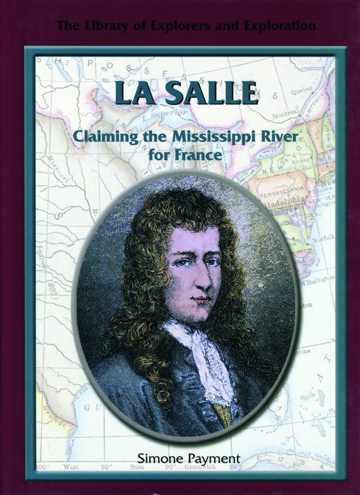 La Salle: Claiming The Mississippi River For France (Library Of Explorers And Exploration),New