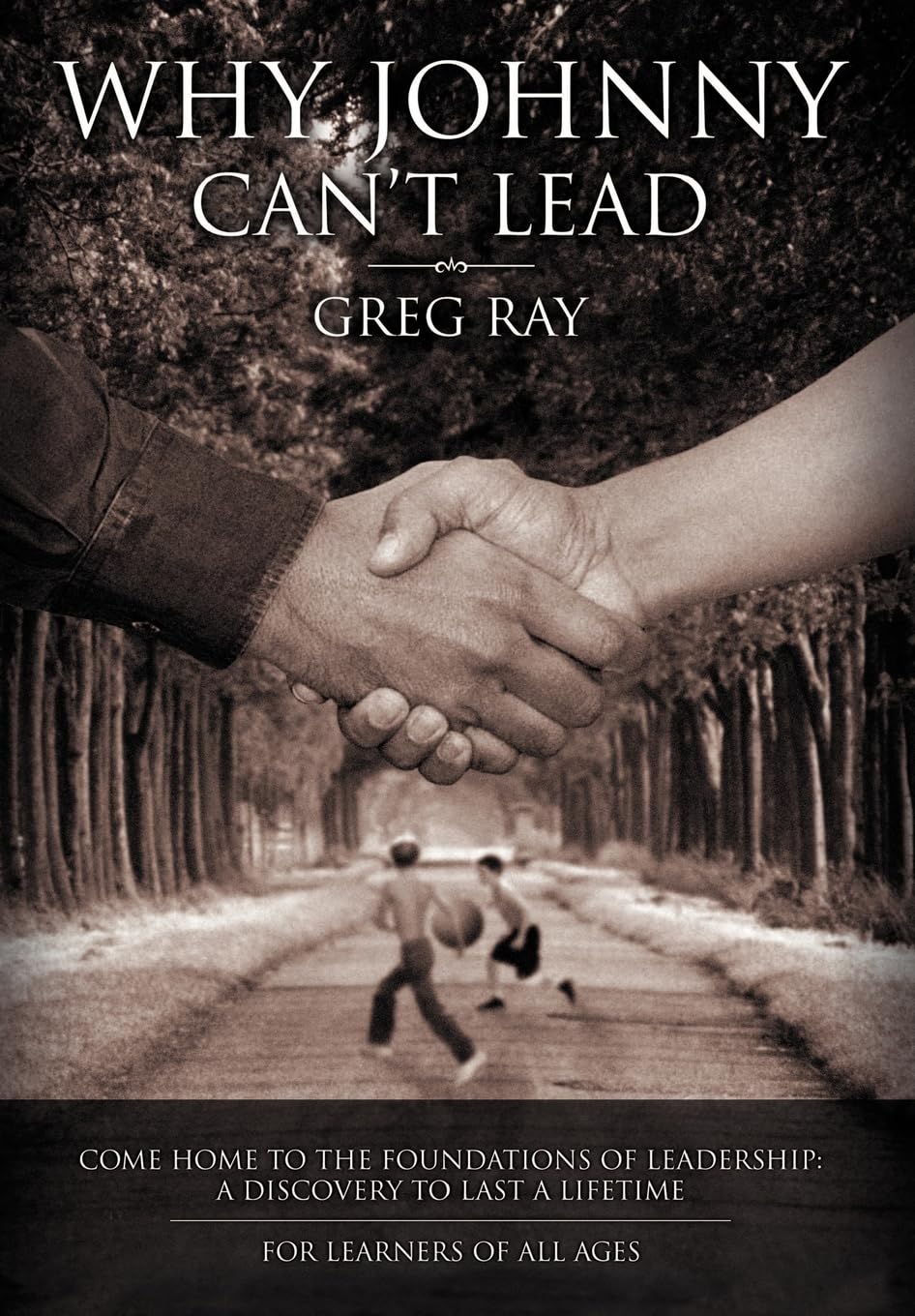 Why Johnny Can't Lead: Come Home to the Foundations of Leadership; A Discovery to Last a Lifetime,Used